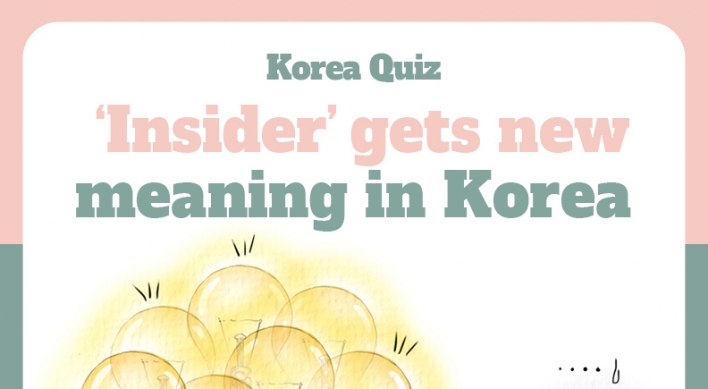 [Korea Quiz] (12) ‘Insider’ gets a new meaning in Korea