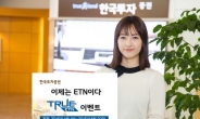 한국투자증권,‘이제는 ETN이다 TRUE ETN이벤트’