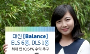 대신證, 최대 10.54% 수익추구 ELS 6종, DLS 1종 출시