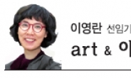 <이영란 선임기자의 art&아트> 창조적 경험의 장, 예술이 되다