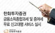 한화투자증권, 금융소득종합과세 및 증여세 무료 신고대행 서비스 실시